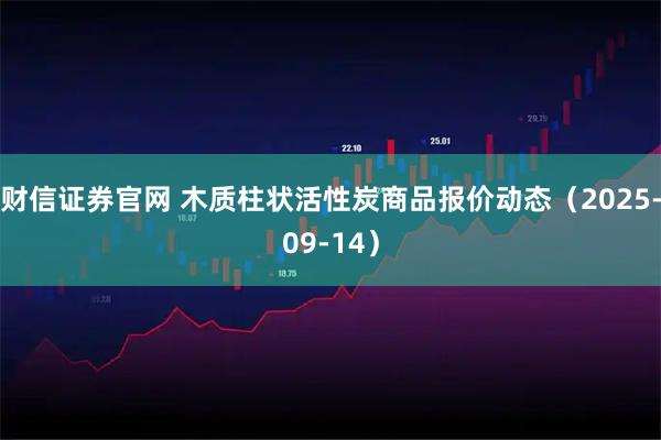财信证券官网 木质柱状活性炭商品报价动态（2025-09-14）